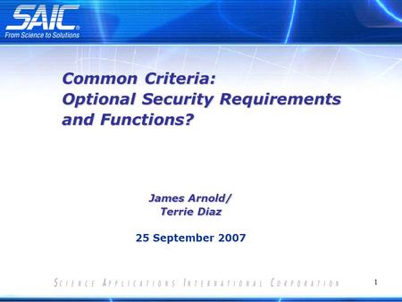 1 James Arnold/ Terrie Diaz 25 September 2007 Common Criteria: Optional Security Requirements and Functions?