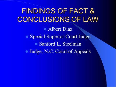 FINDINGS OF FACT & CONCLUSIONS OF LAW Albert Diaz Special Superior Court Judge Sanford L. Steelman Judge, N.C. Court of Appeals.