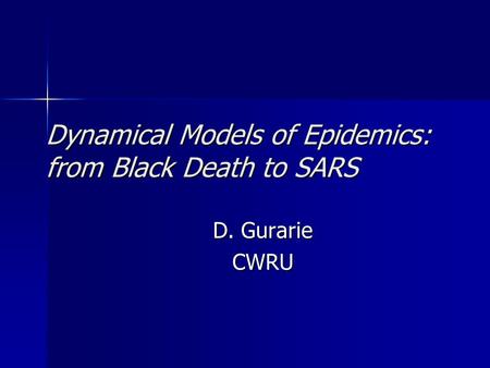 Dynamical Models of Epidemics: from Black Death to SARS D. Gurarie CWRU.