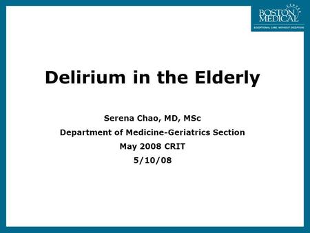 Delirium in the Elderly Serena Chao, MD, MSc Department of Medicine-Geriatrics Section May 2008 CRIT 5/10/08.