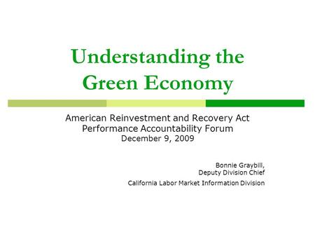 Understanding the Green Economy American Reinvestment and Recovery Act Performance Accountability Forum December 9, 2009 Bonnie Graybill, Deputy Division.