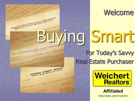 Welcome Buying Smart For Today’s Savvy For Today’s Savvy Real Estate Purchaser Affiliated Independently owned & operated.