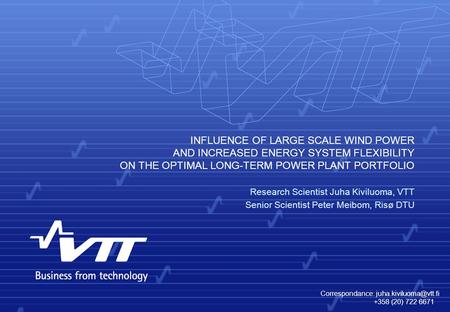 INFLUENCE OF LARGE SCALE WIND POWER AND INCREASED ENERGY SYSTEM FLEXIBILITY ON THE OPTIMAL LONG-TERM POWER PLANT PORTFOLIO Research Scientist Juha Kiviluoma,
