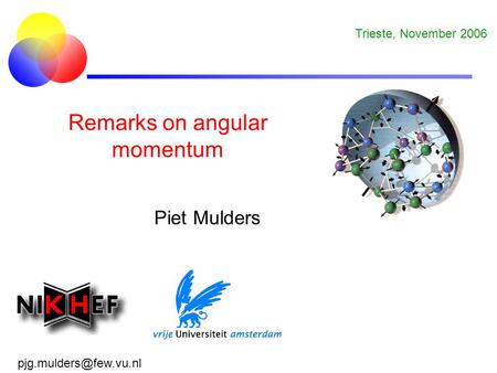 Remarks on angular momentum Piet Mulders Trieste, November 2006