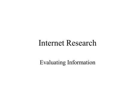 Internet Research Evaluating Information. People are seeking information Statistics show steady increases each year in the number of people using the.