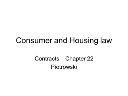Consumer and Housing law Contracts – Chapter 22 Piotrowski.
