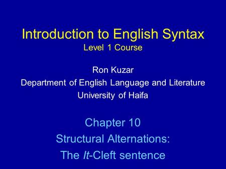 Introduction to English Syntax Level 1 Course Ron Kuzar Department of English Language and Literature University of Haifa Chapter 10 Structural Alternations: