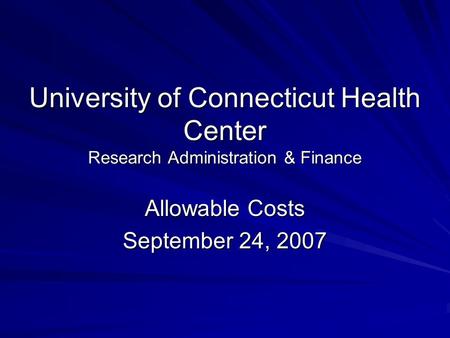 University of Connecticut Health Center Research Administration & Finance Allowable Costs September 24, 2007.