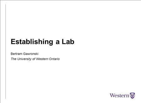 Establishing a Lab Bertram Gawronski The University of Western Ontario.