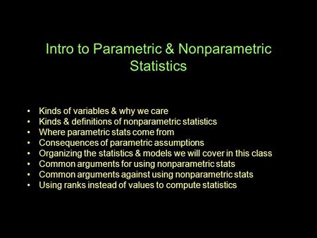 Intro to Parametric & Nonparametric Statistics Kinds of variables & why we care Kinds & definitions of nonparametric statistics Where parametric stats.