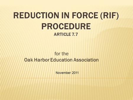 REDUCTION IN FORCE (RIF) PROCEDURE ARTICLE 7.7 for the Oak Harbor Education Association November 2011.