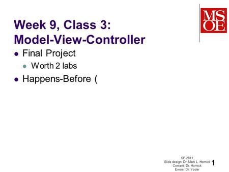 Week 9, Class 3: Model-View-Controller Final Project Worth 2 labs Happens-Before ( SE-2811 Slide design: Dr. Mark L. Hornick Content: Dr. Hornick Errors: