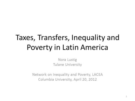 Taxes, Transfers, Inequality and Poverty in Latin America Nora Lustig Tulane University Network on Inequality and Poverty, LACEA Columbia University, April.