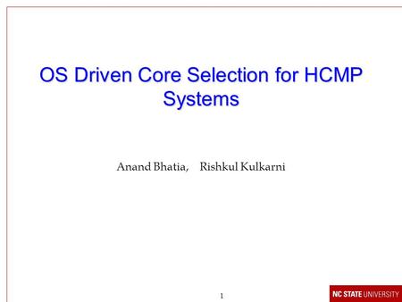 1 OS Driven Core Selection for HCMP Systems Anand Bhatia, Rishkul Kulkarni.