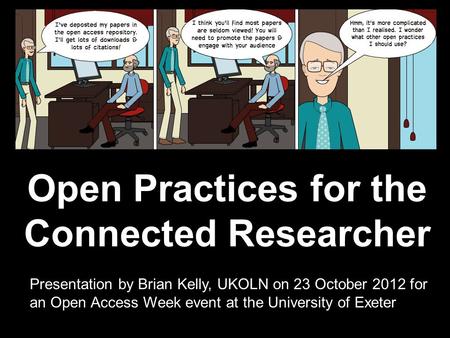 Open Practices for the Connected Researcher Presentation by Brian Kelly, UKOLN on 25 October 2012 for an Open Access Week event at the University of Exeter.