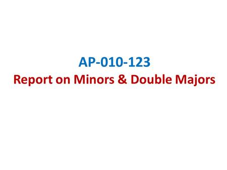 AP-010-123 Report on Minors & Double Majors. Background Date: 10/22/12 Authors: Francelina Neto, Patricia de Freitas, Alex Rudolph, Ruth Guthrie TITLE.