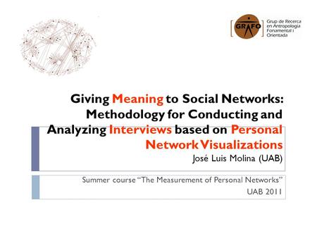 Giving Meaning to Social Networks: Methodology for Conducting and Analyzing Interviews based on Personal Network Visualizations José Luis Molina (UAB)