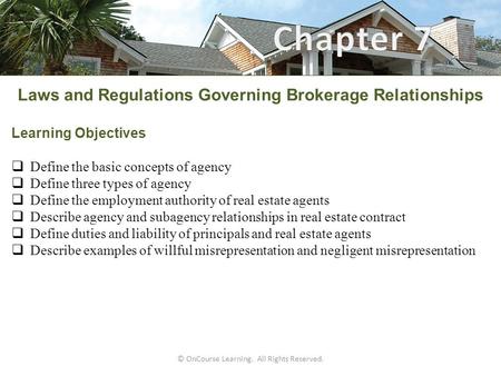 © OnCourse Learning. All Rights Reserved. Laws and Regulations Governing Brokerage Relationships Learning Objectives  Define the basic concepts of agency.