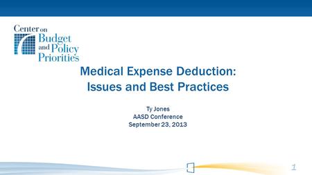 Medical Expense Deduction: Issues and Best Practices Ty Jones AASD Conference September 23, 2013 1.