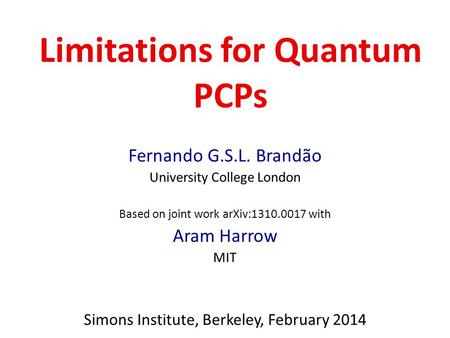 Limitations for Quantum PCPs Fernando G.S.L. Brandão University College London Based on joint work arXiv:1310.0017 with Aram Harrow MIT Simons Institute,