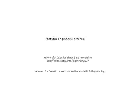 Stats for Engineers Lecture 6 Answers for Question sheet 1 are now online  Answers for Question sheet 2 should be.