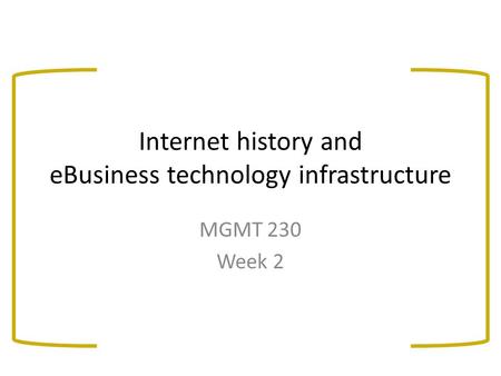 Internet history and eBusiness technology infrastructure MGMT 230 Week 2.
