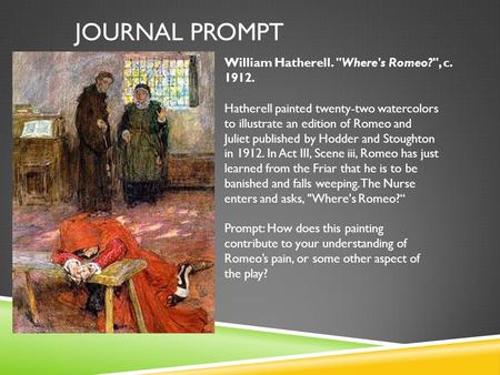 JOURNAL PROMPT Hatherell painted twenty-two watercolors to illustrate an edition of Romeo and Juliet published by Hodder and Stoughton in 1912. In Act.
