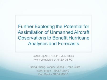 Further Exploring the Potential for Assimilation of Unmanned Aircraft Observations to Benefit Hurricane Analyses and Forecasts Jason Sippel - NCEP EMC.