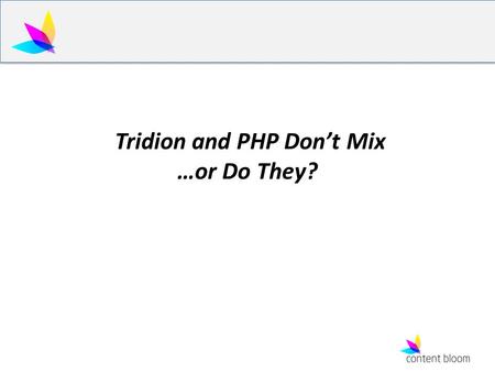 Tridion and PHP Don’t Mix …or Do They?. Abstract Using PHP and Dynamic Publishing, the considerations and the limitations of using PHP via OData v.s..NET.