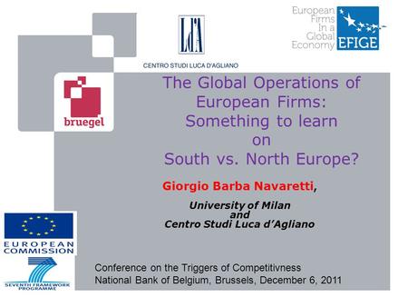The Global Operations of European Firms: Something to learn on South vs. North Europe? Giorgio Barba Navaretti, University of Milan and Centro Studi Luca.