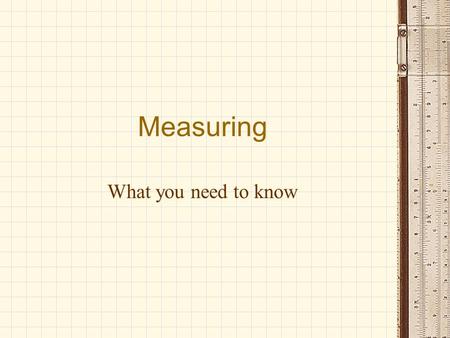 Measuring What you need to know.