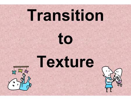 Transition to Texture. What is your baby eating now? 2.