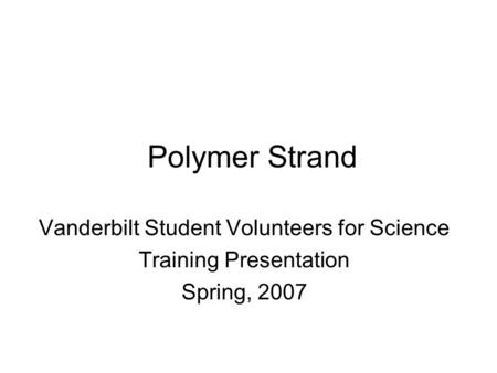 Polymer Strand Vanderbilt Student Volunteers for Science Training Presentation Spring, 2007.