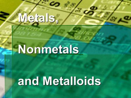 Metals,Nonmetals and Metalloids. Where are Metals, Nonmetals, and Metalloids (Semimetals) located on the Periodic Table?
