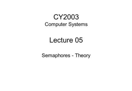 CY2003 Computer Systems Lecture 05 Semaphores - Theory.