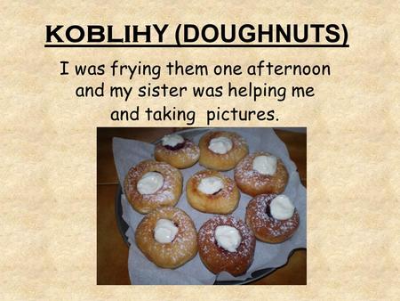 KOBLIH Y (DOUGHNUTS) I was frying them one afternoon and my sister was helping me and taking pictures.