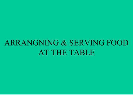 ARRANGNING & SERVING FOOD AT THE TABLE. COFFEE ARRANGEMENTS Only use cup & Saucer Handle of the cup should on the right side. We should keep one spoon.