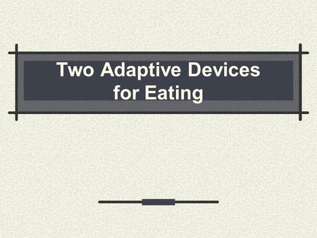 Two Adaptive Devices for Eating. An older adult who has difficulty holding silverware will have difficulty eating independently. Look at the adaptive.