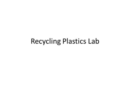 Recycling Plastics Lab. Recycling Plastics Lab (1/8) How can we separate plastics efficiently using the differing densities of different types of plastics?