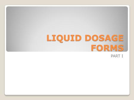 LIQUID DOSAGE FORMS PART I. All liquid dosage forms are dispersed systems in which medical substance (the internal phase) is dispersed uniformly though-out.