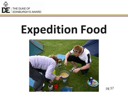 Expedition Food pg 37. Important Facts A normal day we use approximately 2000cals, when walking we use up to 4000cals. Ease of cooking Size/storage Washing.