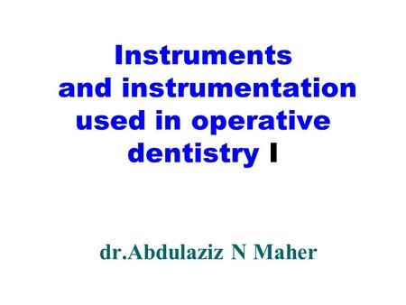 Instruments and instrumentation used in operative dentistry I