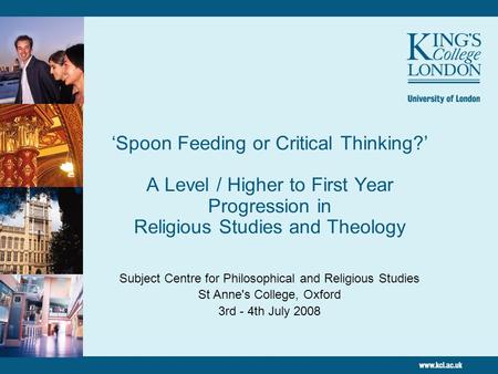 ‘Spoon Feeding or Critical Thinking?’ A Level / Higher to First Year Progression in Religious Studies and Theology Subject Centre for Philosophical and.