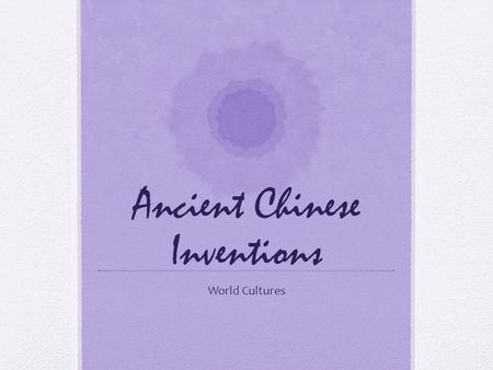 Ancient Chinese Inventions World Cultures. China: Ahead of the World Many are surprised to realize that modern agriculture, shipping, astronomical observatories,