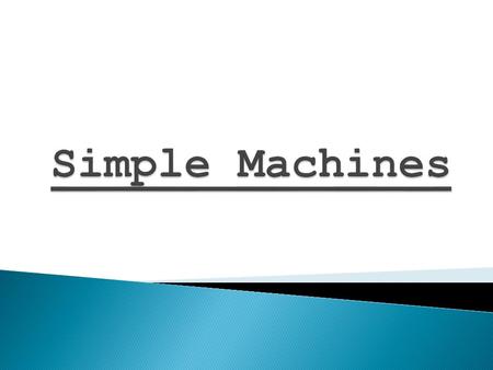 A machine helps you do work by changing the amount or direction of the force you need to apply. There are six basic types of simple machines.