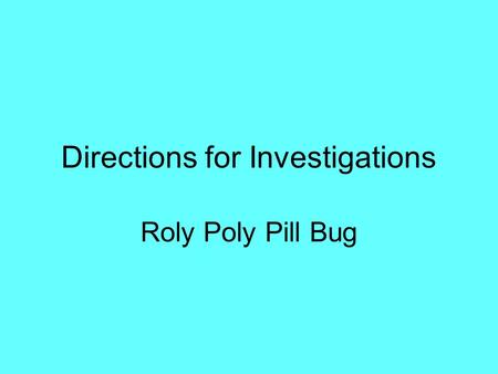 Directions for Investigations Roly Poly Pill Bug.