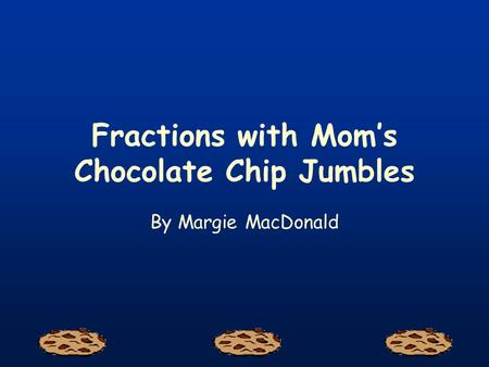 Fractions with Mom’s Chocolate Chip Jumbles By Margie MacDonald.