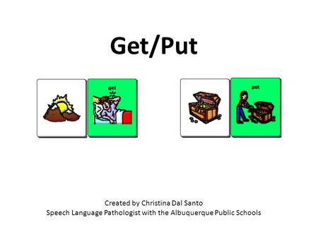 Created by Christina Dal Santo Speech Language Pathologist with the Albuquerque Public Schools Get/Put.