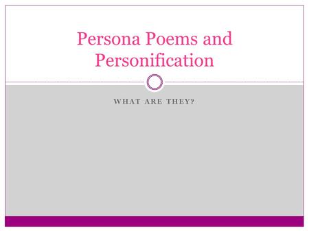 WHAT ARE THEY? Persona Poems and Personification.