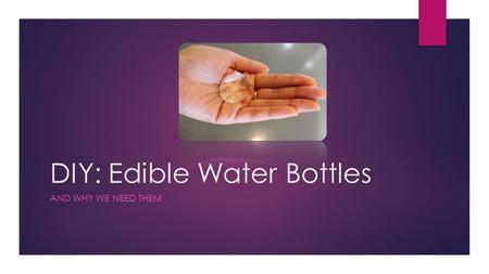 DIY: Edible Water Bottles AND WHY WE NEED THEM. Did You Know?  Making water bottles for America alone uses more than 17 million barrels of oil annually,